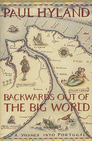 Backwards Out of the Big World: A Voyage Into Portugal by Paul Hyland