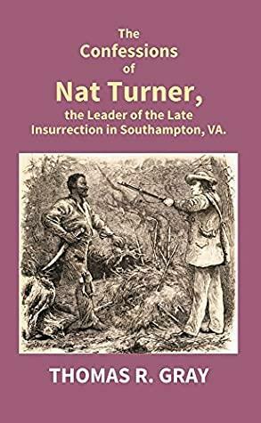 The Confessions of Nat Turner, The Leader of The Late Insurrection in Southampton, Va. by Thomas R. Gray