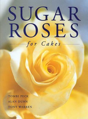 Sugar Roses for Cakes by Alan Dunn, Tony Warren, Tombi Peck