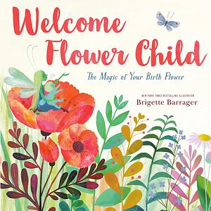 Welcome Flower Child: Every Child Is a Different Flower by Brigette Barrager, Brigette Barrager