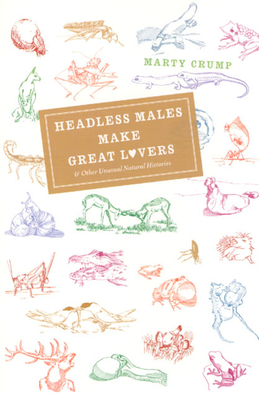 Headless Males Make Great Lovers: And Other Unusual Natural Histories by Marty Crump