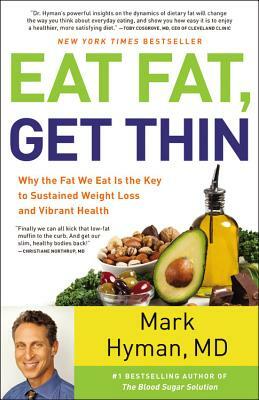 Eat Fat, Get Thin: Why the Fat We Eat Is the Key to Sustained Weight Loss and Vibrant Health by Mark Hyman