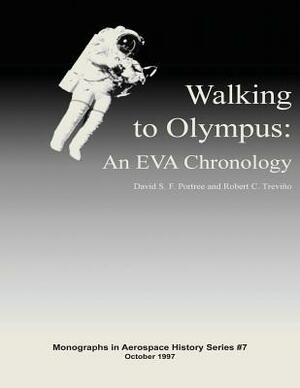 Walking to Olympus: An EVA Chronology by Robert C. Trevino, David S. F. Portree, National Aeronautics an Admininstration
