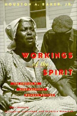 Workings of the Spirit: The Poetics of Afro-American Women's Writing by Houston A. Baker Jr