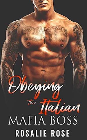 Obeying the Italian Mafia Boss by Rosalie Rose