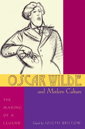 Oscar Wilde and Modern Culture: The Making of a Legend by Joseph Bristow