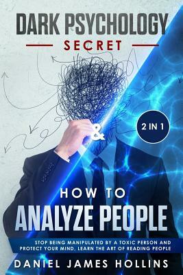 Dark Psychology Secret & How to Analyze People: 2 in 1 Stop Being Manipulated by a Toxic Person and Protect Your Mind, Learn The Art of Reading People by Daniel James Hollins