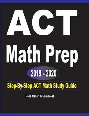 ACT Math Prep 2019 - 2020: Step-By-Step ACT Math Study Guide by Sam Mest, Reza Nazari