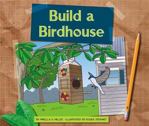 Build a Birdhouse by Mirella S. Miller