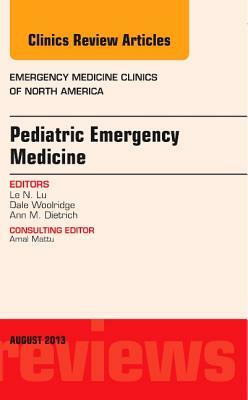 Pediatric Emergency Medicine, an Issue of Emergency Medicine Clinics, Volume 31-3 by Mimi Lu, Dale P. Woolridge, Ann Dietrich