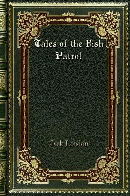 Tales of the Fish Patrol by Jack London