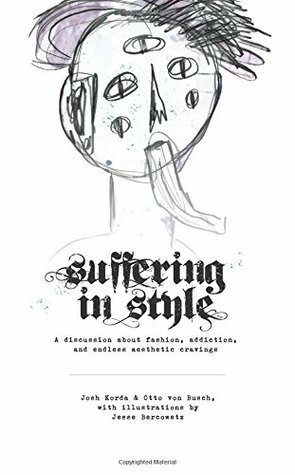 Suffering in Style: A discussion about fashion, addiction, and endless aesthetic cravings by Josh Korda, Otto von Busch, Jesse Bercowetz