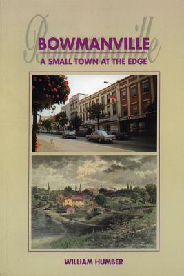 Bowmanville: A Small Town at the Edge by William Humber