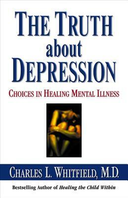 The Truth about Depression: Choices for Healing by Charles Whitfield