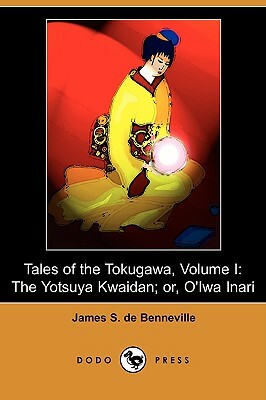 Tales of the Tokugawa, Volume I: The Yotsuya Kwaidan; Or, O'Iwa Inari (Dodo Press) by James S. de Benneville