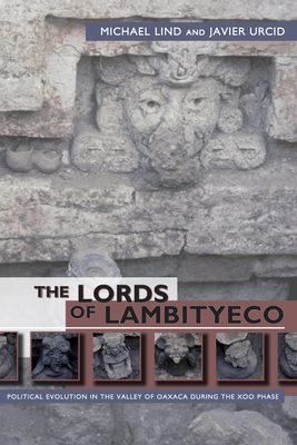 The Lords of Lambityeco: Political Evolution in the Valley of Oaxaca During the Xoo Phase by Javier Urcid, Michael Lind