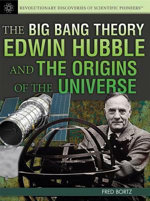 The Big Bang Theory: Edwin Hubble and the Origins of the Universe by Fred Bortz