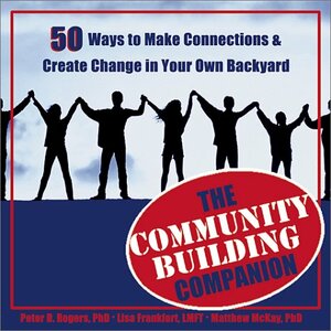 The Community Building Companion: 50 Ways to Make Connections & Create Change in Your Own Backyard by Matthew McKay, Peter D. Rogers