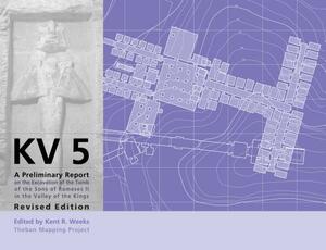 KV5: A Preliminary Report on the Excavation of the Tomb of the Sons of Ramesses II in the Valley of the Kings by Kent R. Weeks