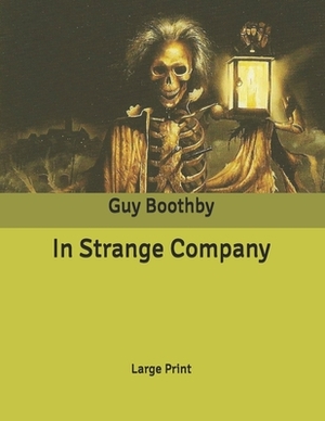 In Strange Company: Large Print by Guy Boothby