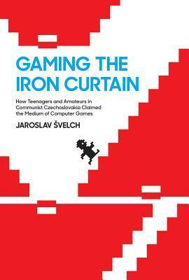 Gaming the Iron Curtain: How Teenagers and Amateurs in Communist Czechoslovakia Claimed the Medium of Computer Games by Jaroslav Švelch