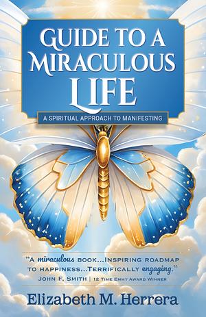 Guide to a Miraculous Life by Elizabeth M. Herrera