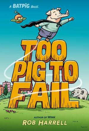Too Pig to Fail by Rob Harrell