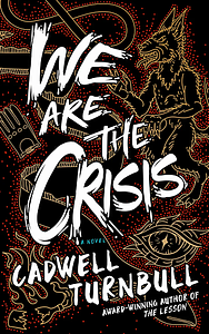 We Are the Crisis: A Novel by Cadwell Turnbull