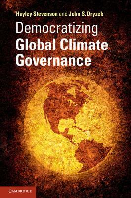 Democratizing Global Climate Governance by John S. Dryzek, Hayley Stevenson