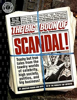 The Big Book of Scandal: Trashy but True Tales from the Tawdry Worlds of Celebrity, High Society, Politics, and Big Business! by Jonathan Vankin