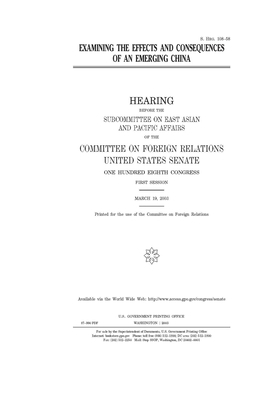 Examining the effects and consequences of an emerging China by Committee on Foreign Relations (senate), United States Congress, United States Senate