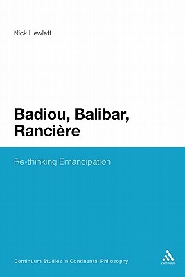 Badiou, Balibar, Ranciere: Re-Thinking Emancipation by Nick Hewlett