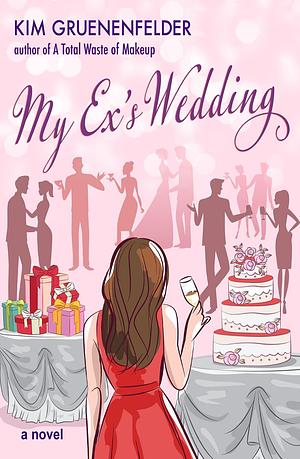 My Ex's Wedding by Kim Gruenenfelder