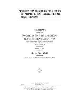 President's plan to build on the successes of welfare reform featuring HHS Secretary Thompson by Committee on Ways and Means (house), United States Congress, United States House of Representatives