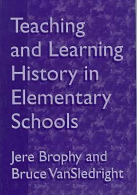 Teaching and Learning History in Elementary Schools by Jere E. Brophy