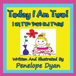 Today I Am Two! I Am Two Years Old Today! by Penelope Dyan