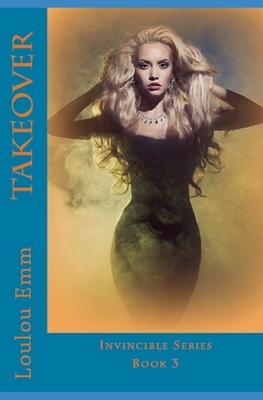 Takeover: Invincible Series Book 3 by Loulou Emm