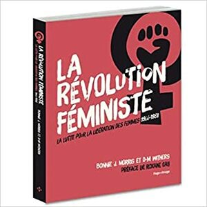 La révolution féministe : la lutte pour la libération des femmes by Bonnie J. Morris, D-M Withers