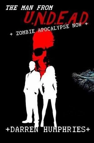 The Man From U.N.D.E.A.D. - Zombie Apocalypse Now by Darren Humphries