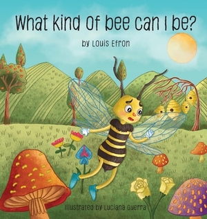 What Kind of Bee Can I Be by Louis Efron, Luciana Guerra