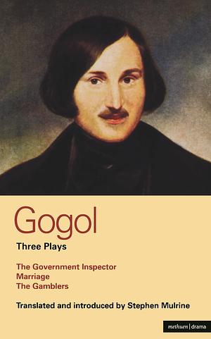 Gogol Three Plays: The Government Inspector; Marriage; The Gamblers by Nikolai Gogol