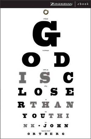 God is Closer Than You Think: This Can be the Greatest Moment of Your Life Because This Moment is the Place Where You Can Meet God by John Ortberg, John Ortberg