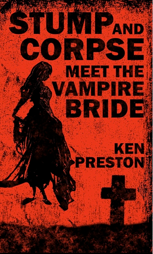Stump and Corpse Meet the Vampire Bride by Ken Preston
