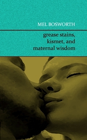 Grease Stains, Kismet, and Maternal Wisdom by Mel Bosworth