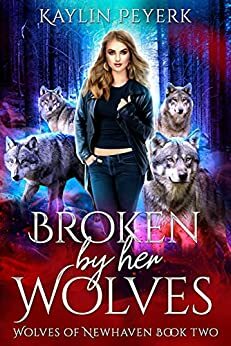 Broken by Her Wolves by Kaylin Peyerk