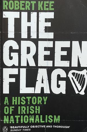 The Green Flag: A history of Irish nationalism by Robert Kee