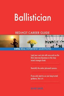 Ballistician RED-HOT Career Guide; 2496 REAL Interview Questions by Red-Hot Careers