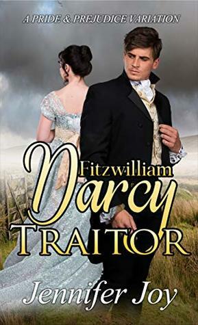 Fitzwilliam Darcy, Traitor by Jennifer Joy