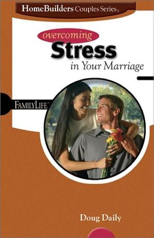 Overcoming Stress in Your Marriage by Doug Daily, Group Publishing