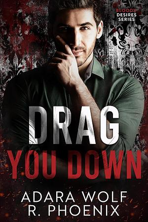 Drag You Down by Adara Wolf, R. Phoenix